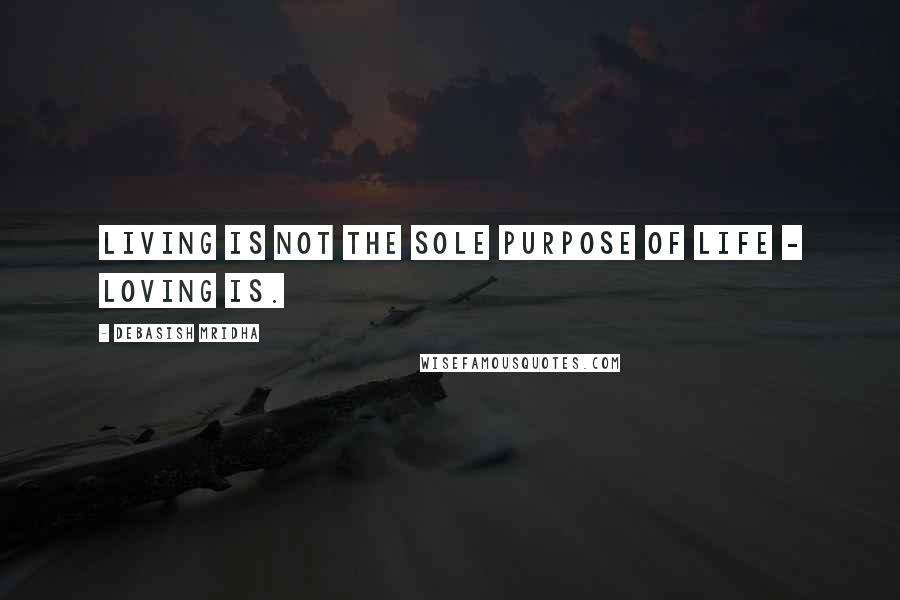 Debasish Mridha Quotes: Living is not the sole purpose of life - loving is.