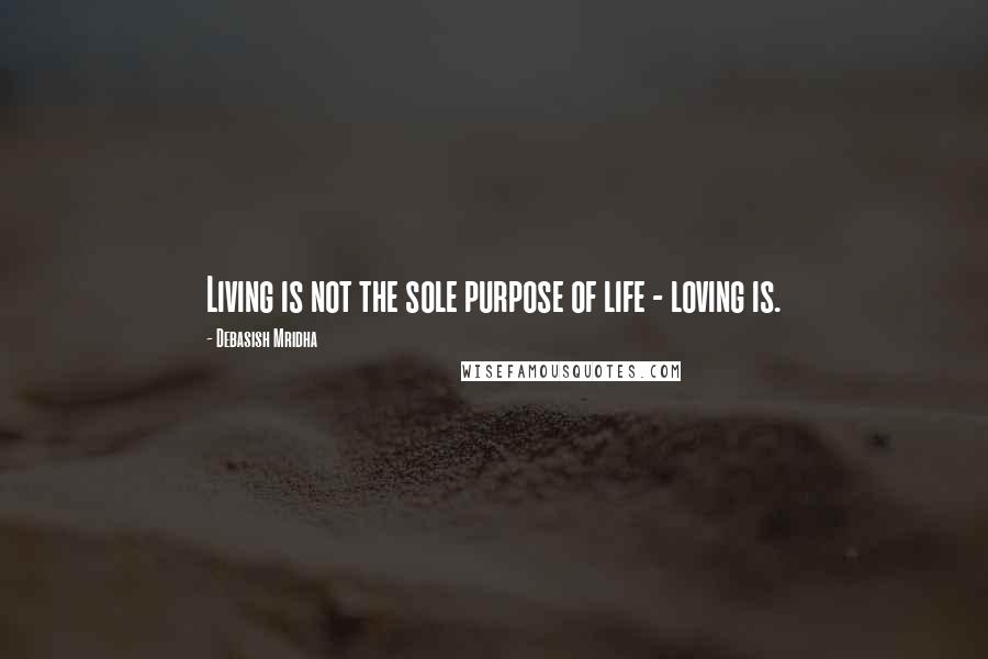 Debasish Mridha Quotes: Living is not the sole purpose of life - loving is.