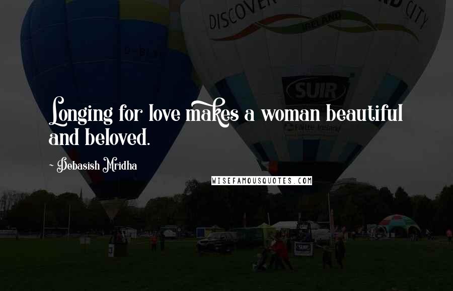 Debasish Mridha Quotes: Longing for love makes a woman beautiful and beloved.