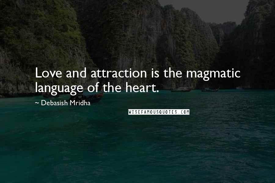 Debasish Mridha Quotes: Love and attraction is the magmatic language of the heart.