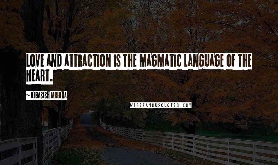 Debasish Mridha Quotes: Love and attraction is the magmatic language of the heart.