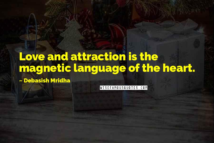 Debasish Mridha Quotes: Love and attraction is the magnetic language of the heart.