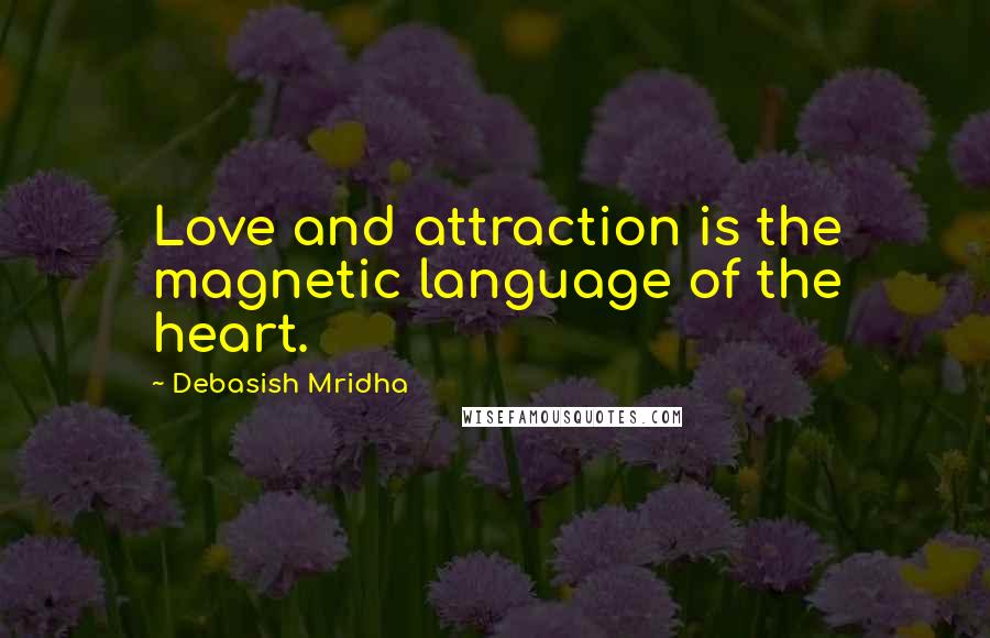 Debasish Mridha Quotes: Love and attraction is the magnetic language of the heart.