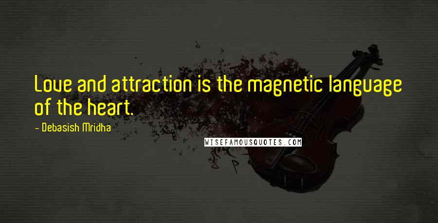 Debasish Mridha Quotes: Love and attraction is the magnetic language of the heart.