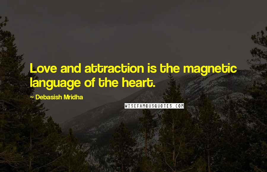 Debasish Mridha Quotes: Love and attraction is the magnetic language of the heart.