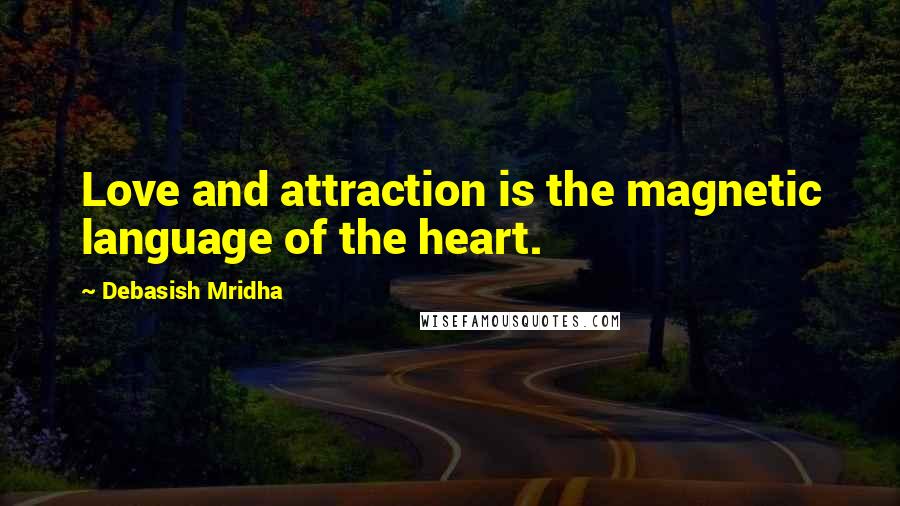 Debasish Mridha Quotes: Love and attraction is the magnetic language of the heart.