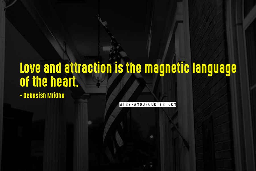 Debasish Mridha Quotes: Love and attraction is the magnetic language of the heart.