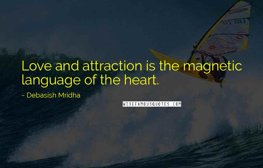 Debasish Mridha Quotes: Love and attraction is the magnetic language of the heart.
