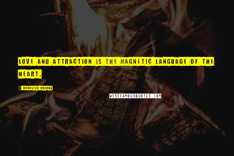 Debasish Mridha Quotes: Love and attraction is the magnetic language of the heart.