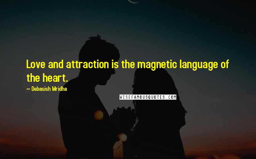 Debasish Mridha Quotes: Love and attraction is the magnetic language of the heart.
