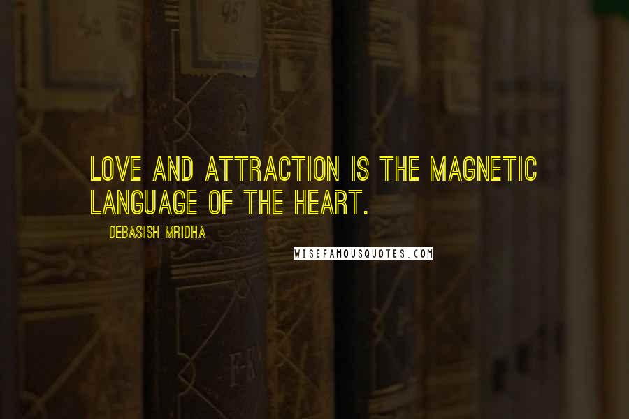 Debasish Mridha Quotes: Love and attraction is the magnetic language of the heart.