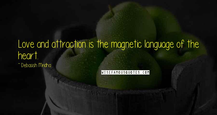 Debasish Mridha Quotes: Love and attraction is the magnetic language of the heart.