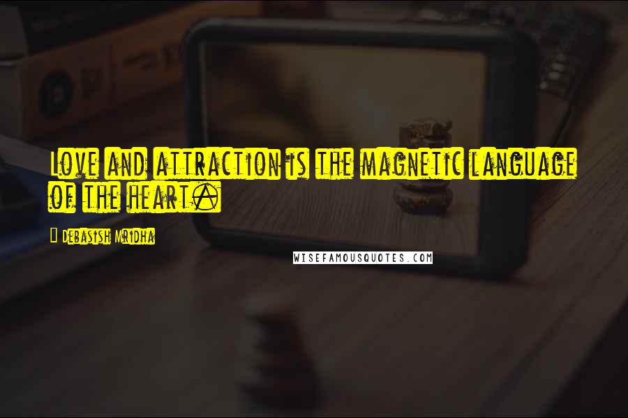 Debasish Mridha Quotes: Love and attraction is the magnetic language of the heart.