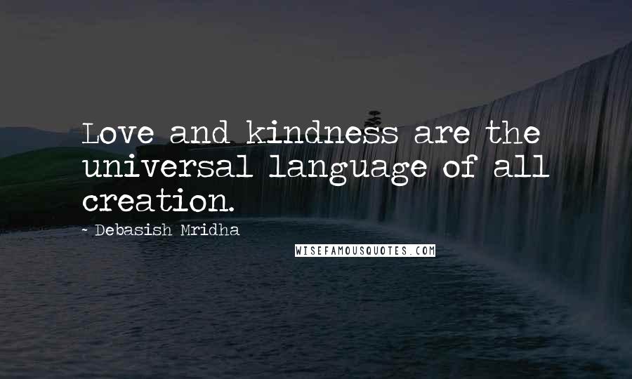 Debasish Mridha Quotes: Love and kindness are the universal language of all creation.