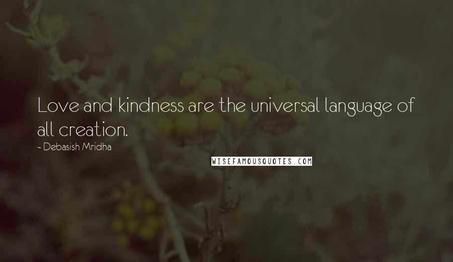 Debasish Mridha Quotes: Love and kindness are the universal language of all creation.