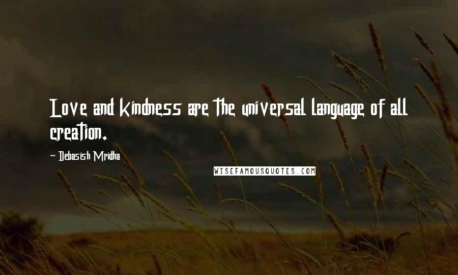 Debasish Mridha Quotes: Love and kindness are the universal language of all creation.