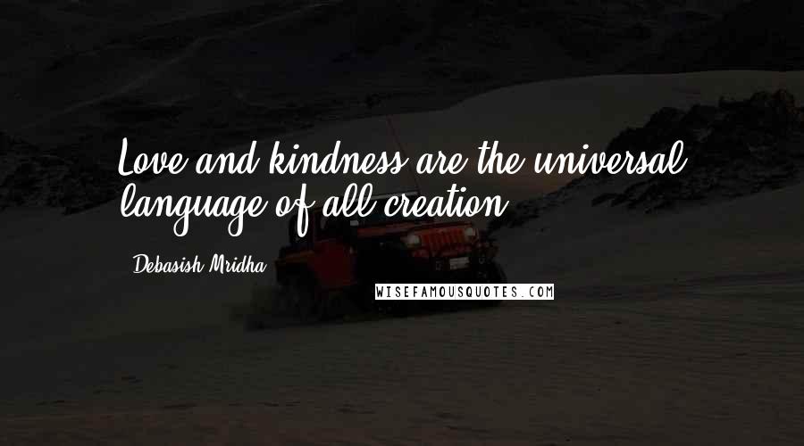 Debasish Mridha Quotes: Love and kindness are the universal language of all creation.