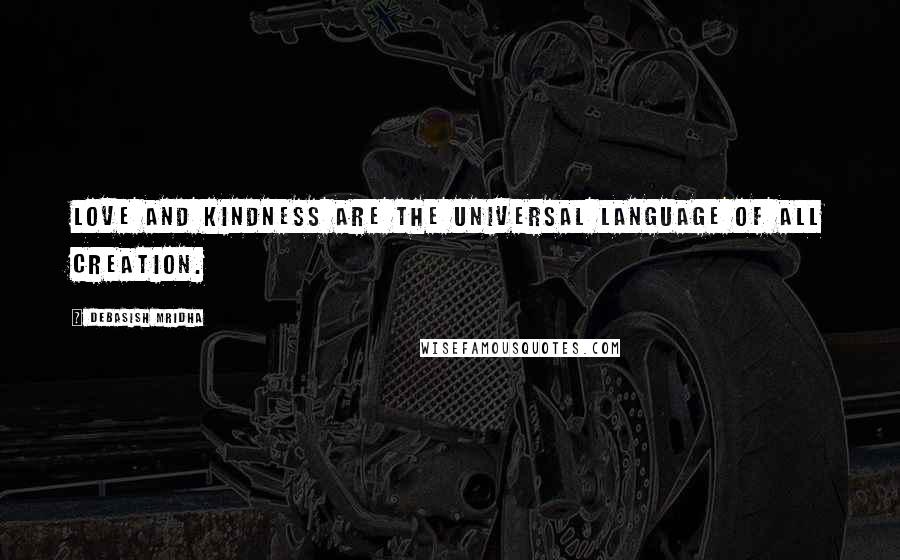 Debasish Mridha Quotes: Love and kindness are the universal language of all creation.