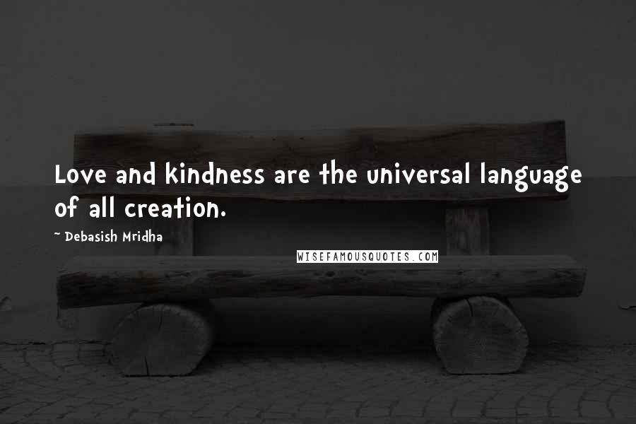 Debasish Mridha Quotes: Love and kindness are the universal language of all creation.