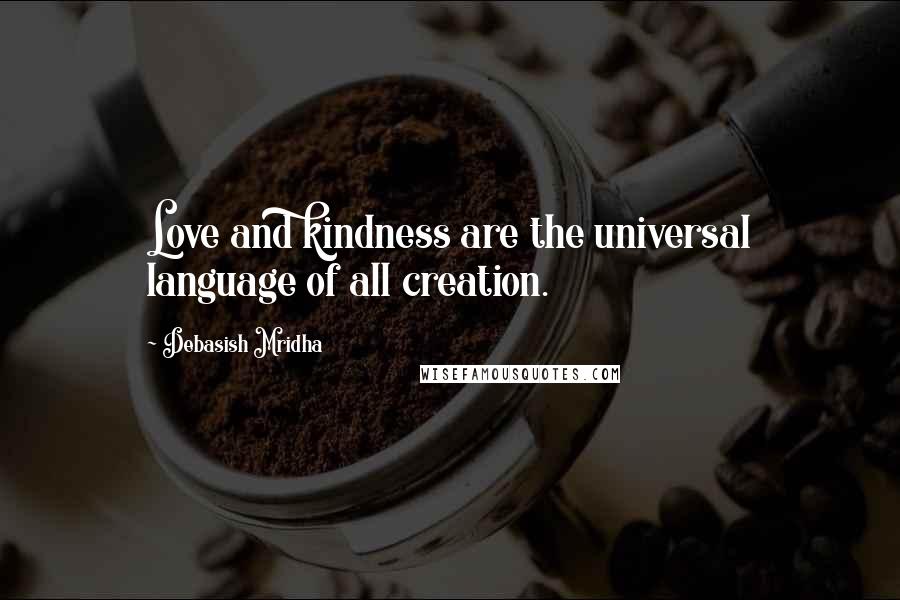 Debasish Mridha Quotes: Love and kindness are the universal language of all creation.