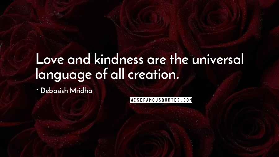 Debasish Mridha Quotes: Love and kindness are the universal language of all creation.