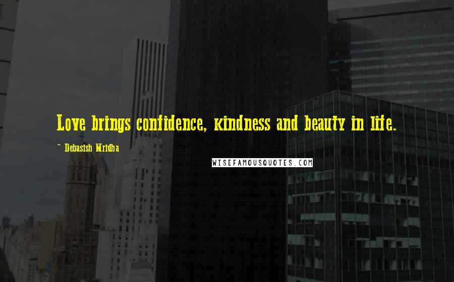 Debasish Mridha Quotes: Love brings confidence, kindness and beauty in life.