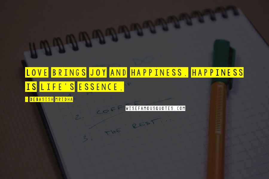 Debasish Mridha Quotes: Love brings joy and happiness. Happiness is life's essence.