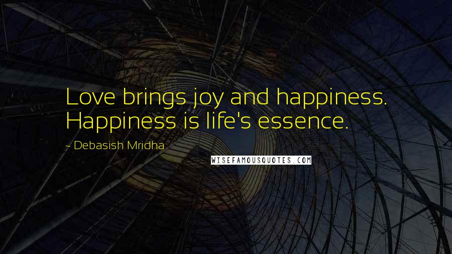 Debasish Mridha Quotes: Love brings joy and happiness. Happiness is life's essence.