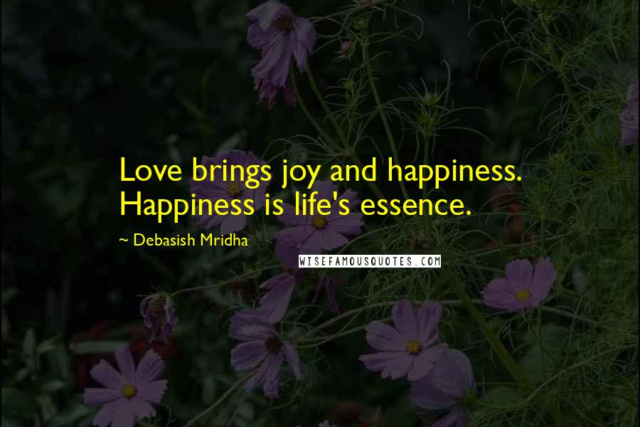 Debasish Mridha Quotes: Love brings joy and happiness. Happiness is life's essence.