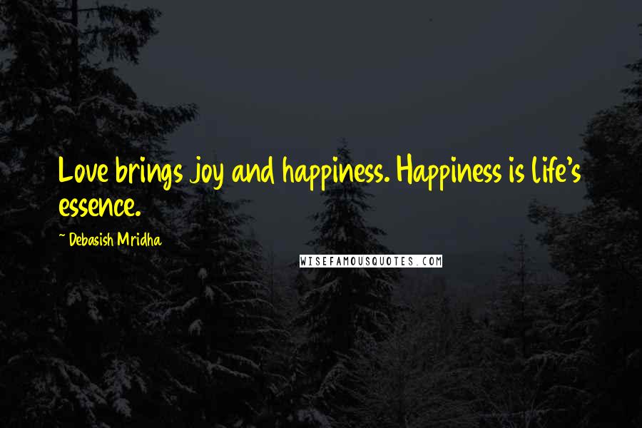 Debasish Mridha Quotes: Love brings joy and happiness. Happiness is life's essence.