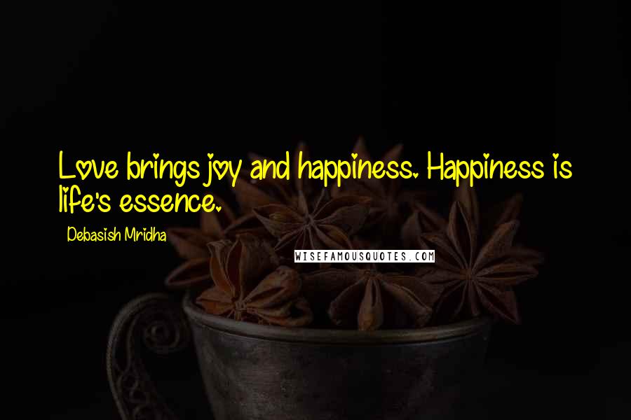 Debasish Mridha Quotes: Love brings joy and happiness. Happiness is life's essence.