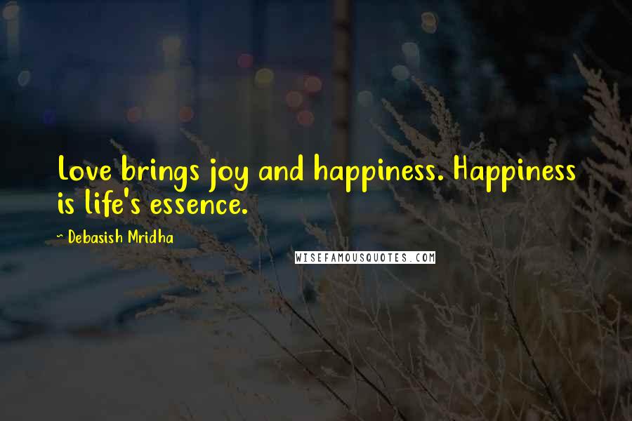 Debasish Mridha Quotes: Love brings joy and happiness. Happiness is life's essence.