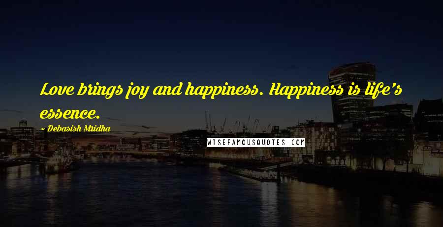 Debasish Mridha Quotes: Love brings joy and happiness. Happiness is life's essence.