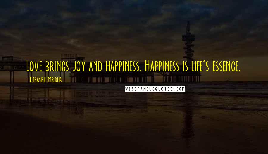 Debasish Mridha Quotes: Love brings joy and happiness. Happiness is life's essence.
