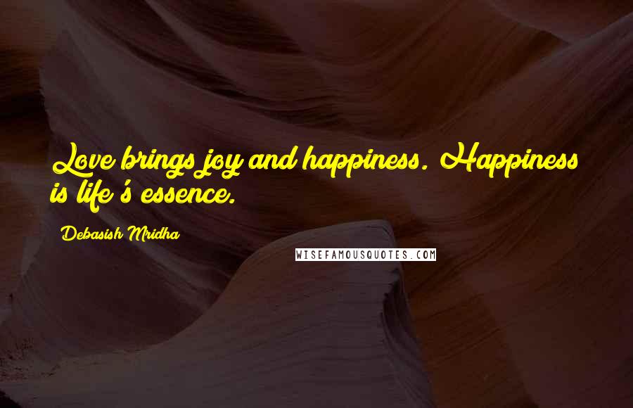 Debasish Mridha Quotes: Love brings joy and happiness. Happiness is life's essence.