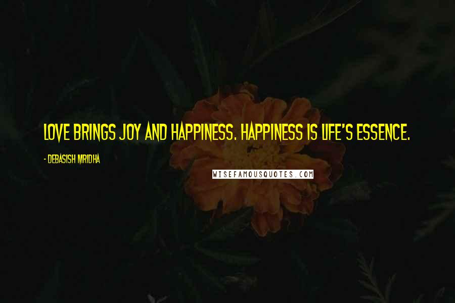 Debasish Mridha Quotes: Love brings joy and happiness. Happiness is life's essence.