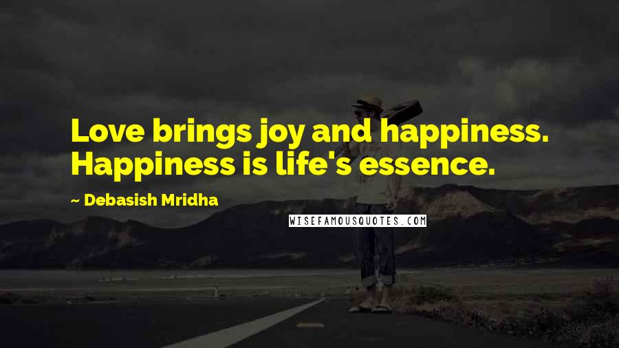 Debasish Mridha Quotes: Love brings joy and happiness. Happiness is life's essence.