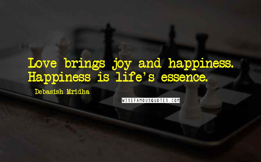 Debasish Mridha Quotes: Love brings joy and happiness. Happiness is life's essence.