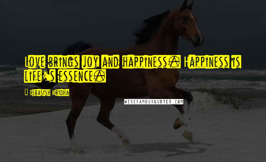 Debasish Mridha Quotes: Love brings joy and happiness. Happiness is life's essence.