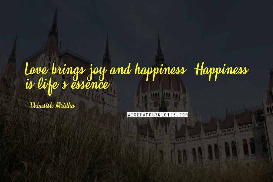 Debasish Mridha Quotes: Love brings joy and happiness. Happiness is life's essence.