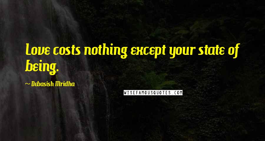 Debasish Mridha Quotes: Love costs nothing except your state of being.