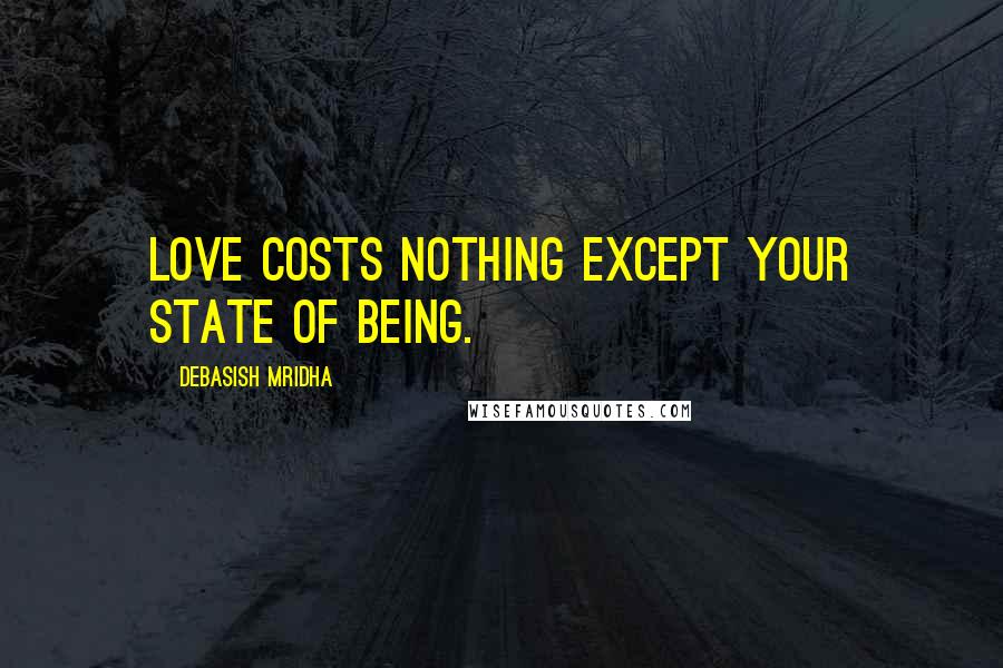 Debasish Mridha Quotes: Love costs nothing except your state of being.