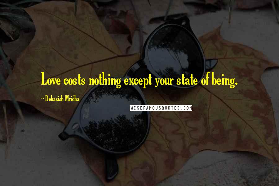 Debasish Mridha Quotes: Love costs nothing except your state of being.