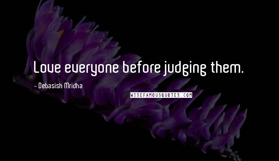 Debasish Mridha Quotes: Love everyone before judging them.