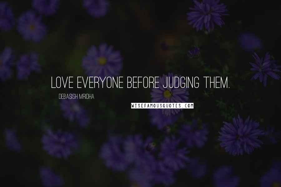 Debasish Mridha Quotes: Love everyone before judging them.