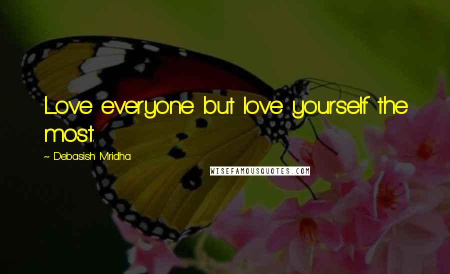 Debasish Mridha Quotes: Love everyone but love yourself the most.