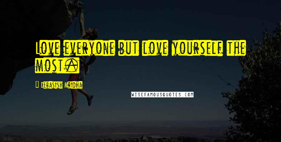 Debasish Mridha Quotes: Love everyone but love yourself the most.