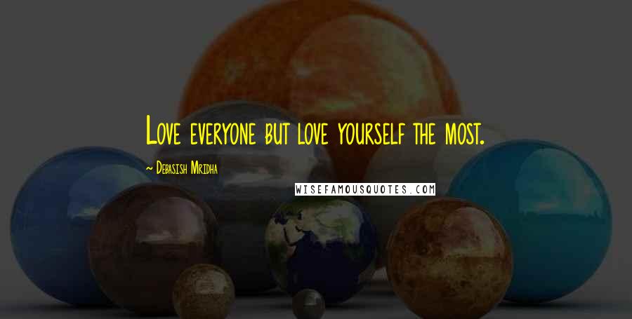 Debasish Mridha Quotes: Love everyone but love yourself the most.