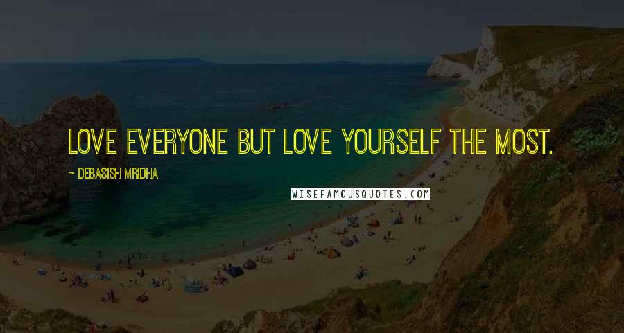 Debasish Mridha Quotes: Love everyone but love yourself the most.