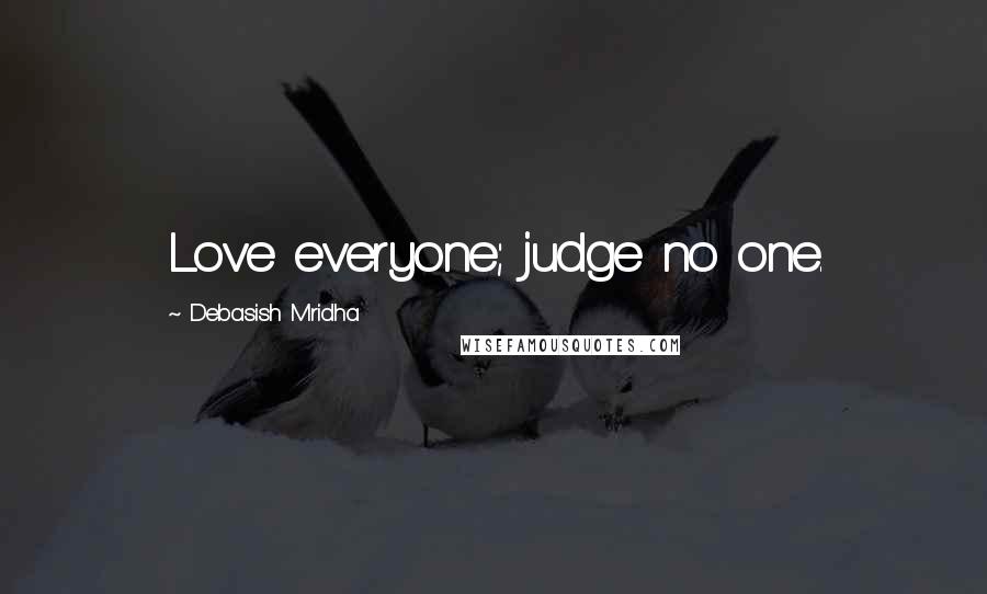 Debasish Mridha Quotes: Love everyone; judge no one.